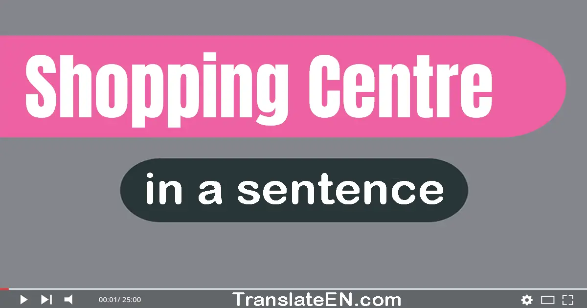 Use "shopping centre" in a sentence | "shopping centre" sentence examples