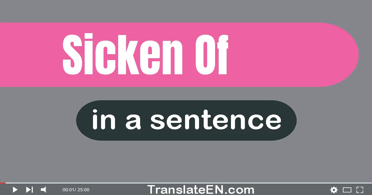 Use "sicken of" in a sentence | "sicken of" sentence examples