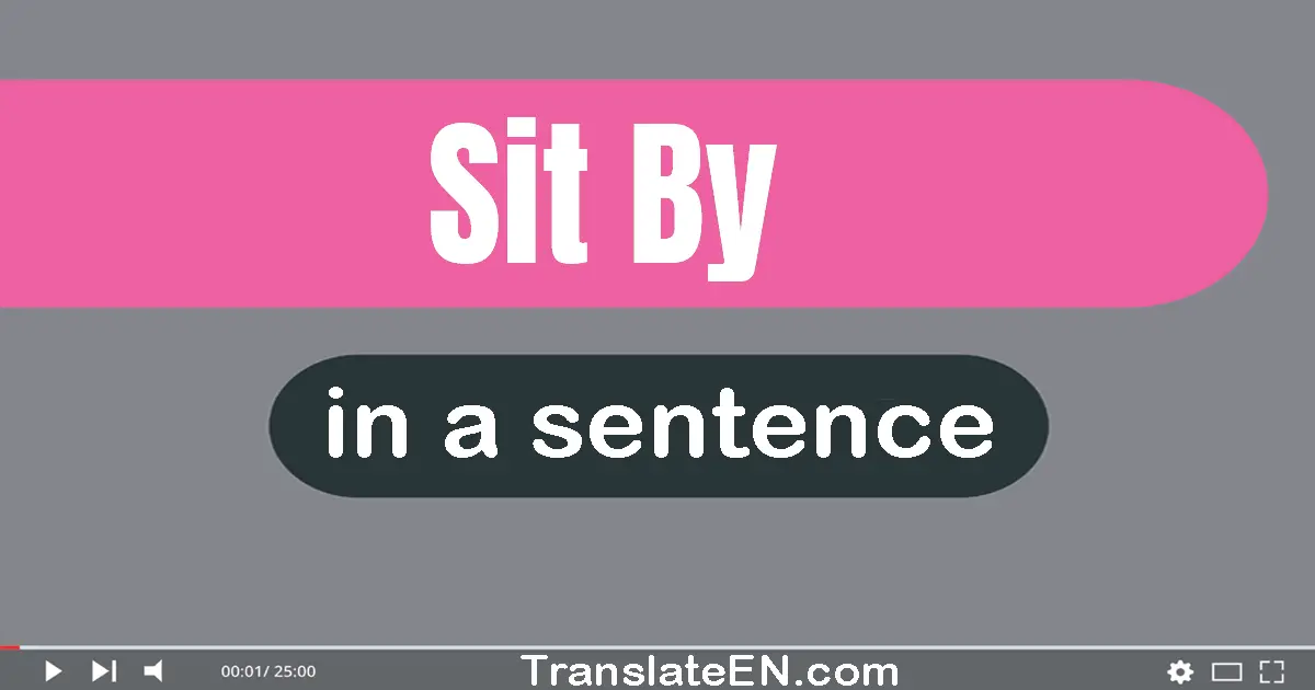 Use "sit by" in a sentence | "sit by" sentence examples