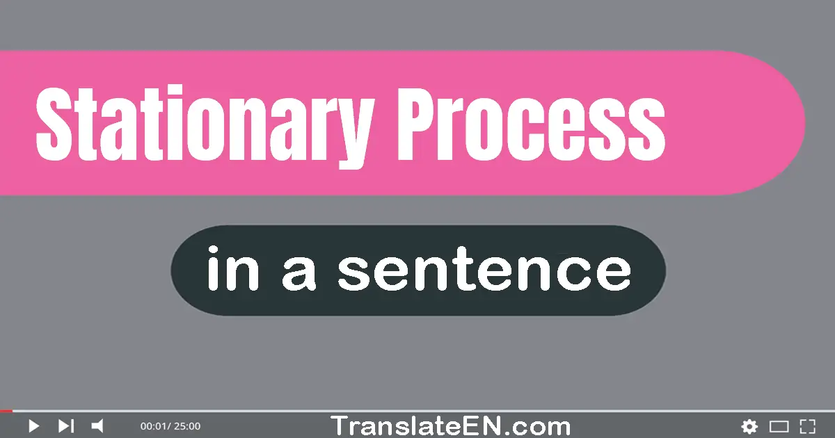 Use "stationary process" in a sentence | "stationary process" sentence examples