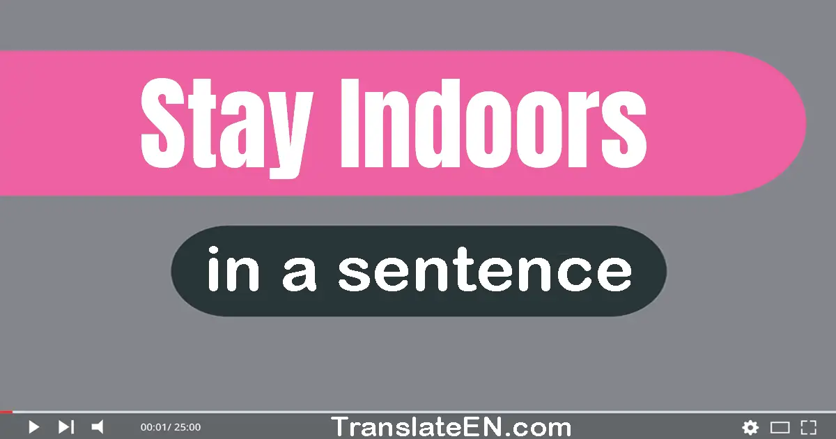 Use "stay indoors" in a sentence | "stay indoors" sentence examples