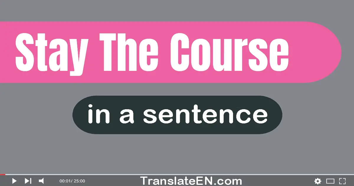 Use "stay the course" in a sentence | "stay the course" sentence examples