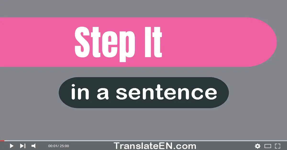 Use "step it" in a sentence | "step it" sentence examples