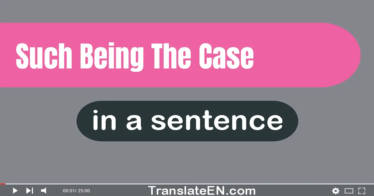 Use "such being the case" in a sentence | "such being the case" sentence examples