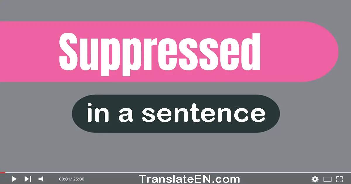 Use "suppressed" in a sentence | "suppressed" sentence examples