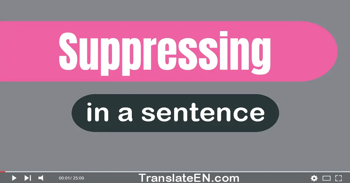 Use "suppressing" in a sentence | "suppressing" sentence examples