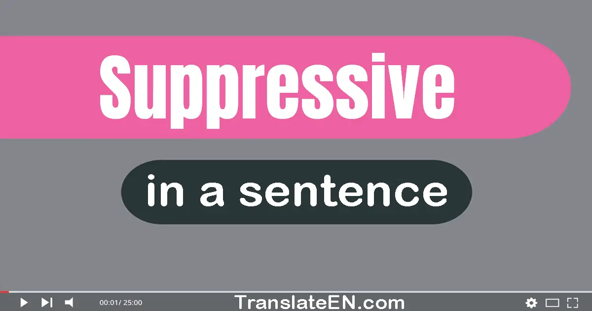 Use "suppressive" in a sentence | "suppressive" sentence examples