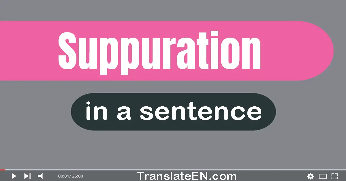 Use "suppuration" in a sentence | "suppuration" sentence examples