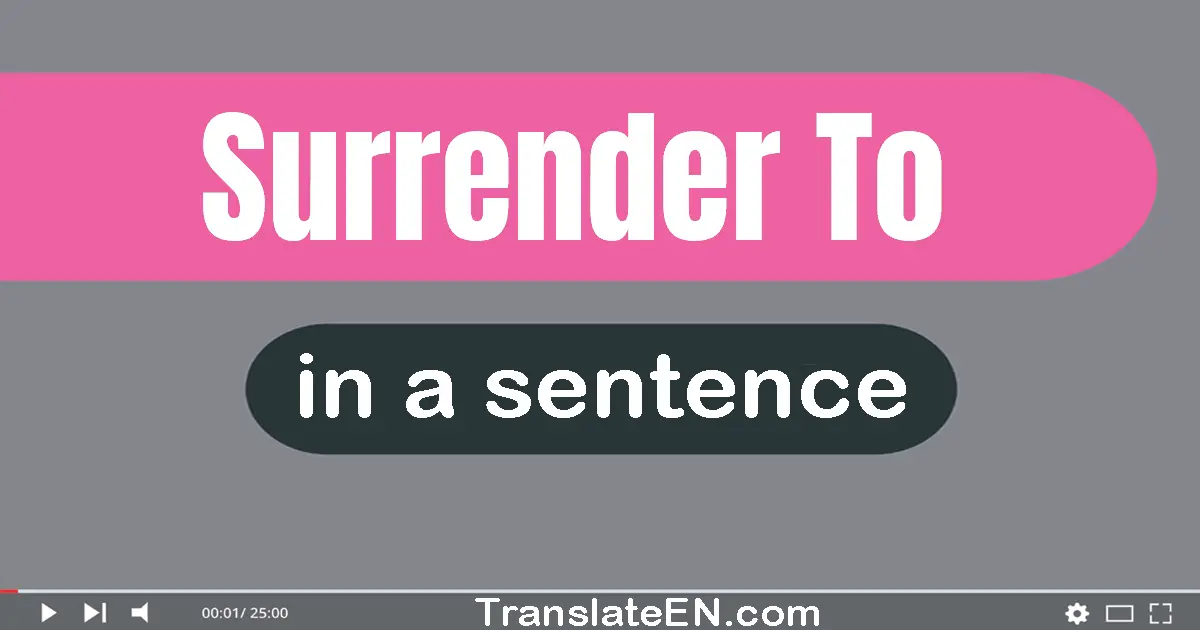 Use "surrender to" in a sentence | "surrender to" sentence examples