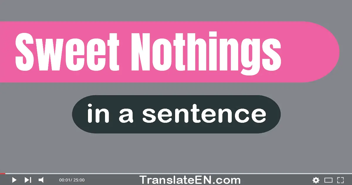 Use "sweet nothings" in a sentence | "sweet nothings" sentence examples