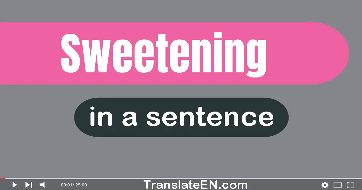 Use "sweetening" in a sentence | "sweetening" sentence examples