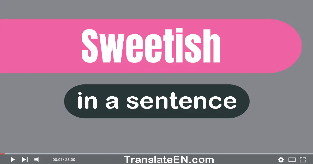 Use "sweetish" in a sentence | "sweetish" sentence examples