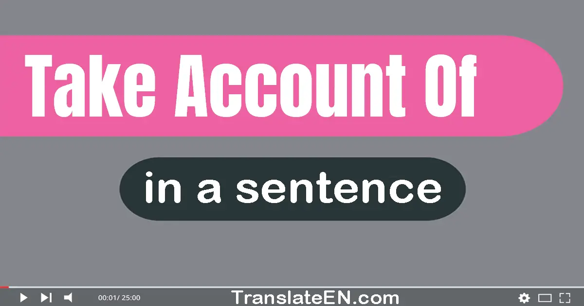 Use "take account of" in a sentence | "take account of" sentence examples
