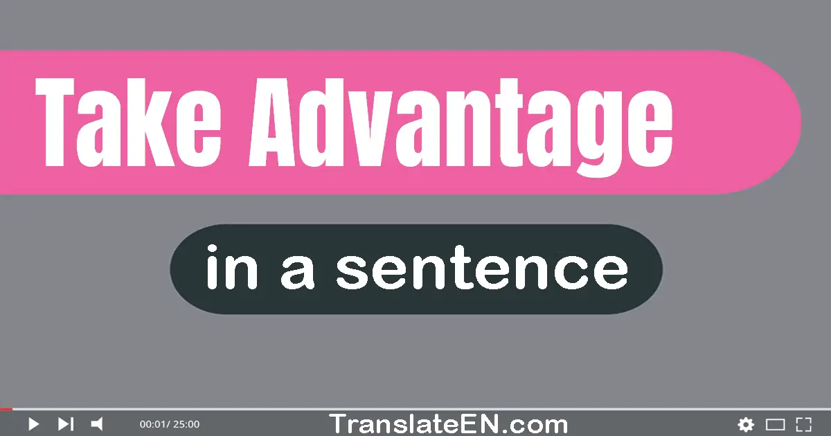 Use "take advantage" in a sentence | "take advantage" sentence examples
