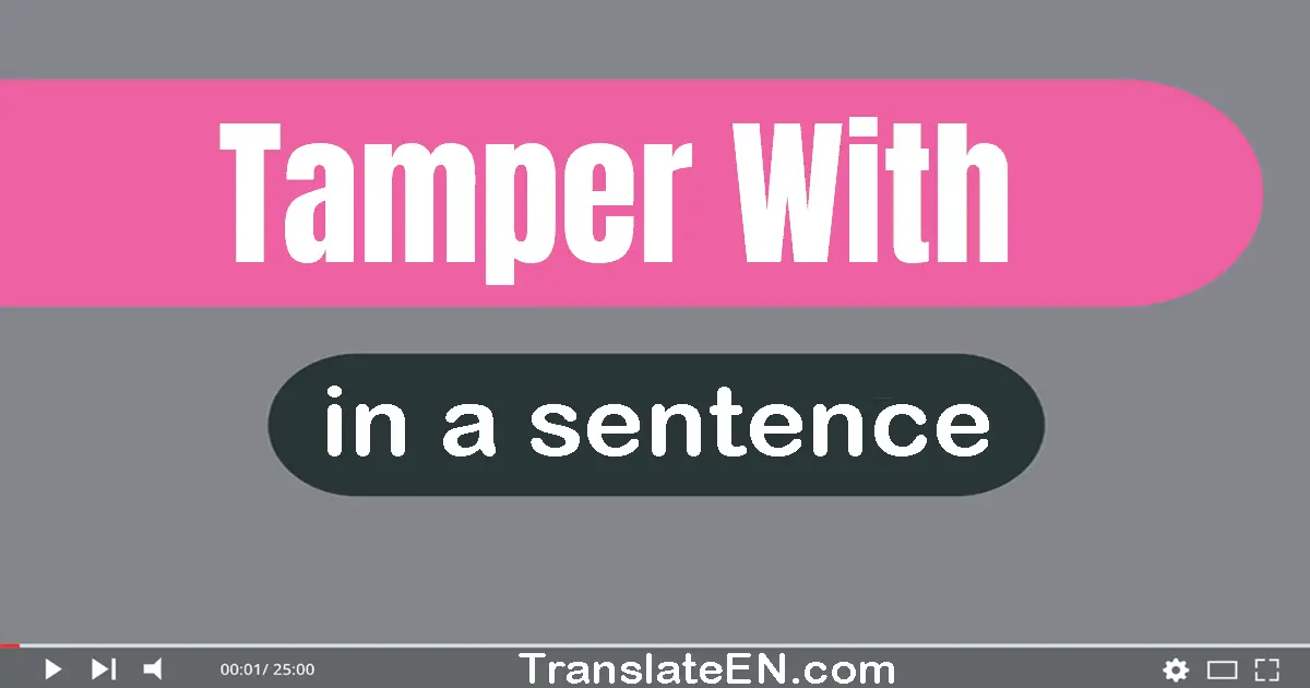 Use "tamper with" in a sentence | "tamper with" sentence examples