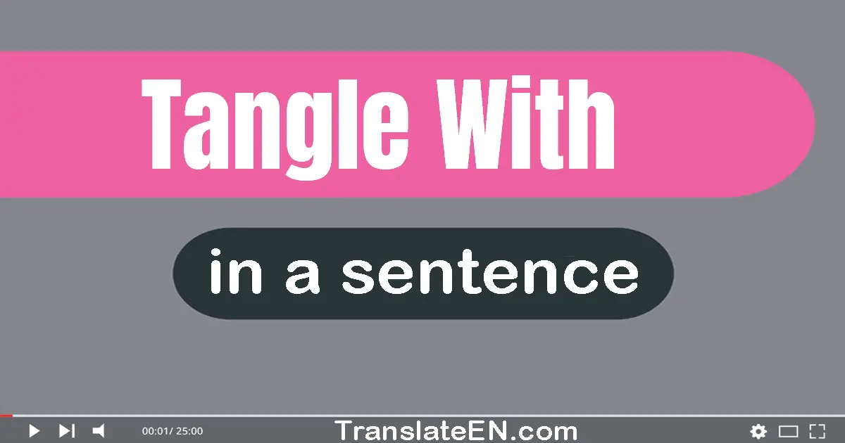 Use "tangle with" in a sentence | "tangle with" sentence examples