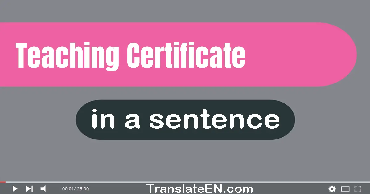 Use "teaching certificate" in a sentence | "teaching certificate" sentence examples