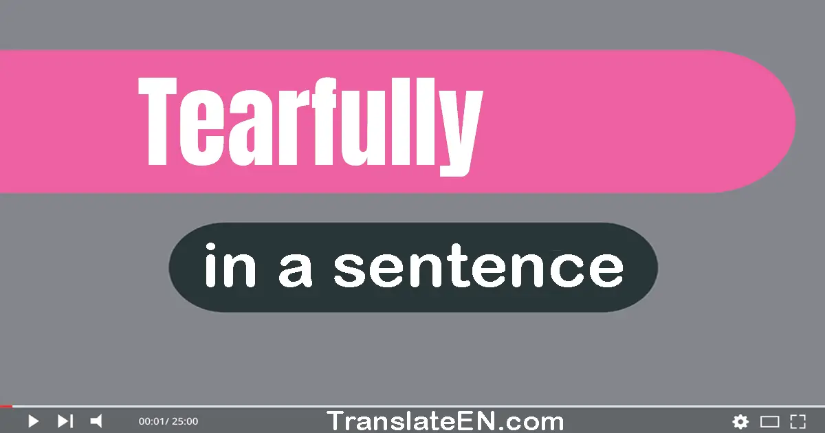Use "tearfully" in a sentence | "tearfully" sentence examples