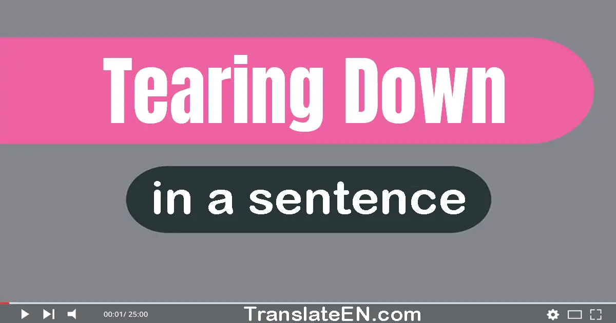 Use "tearing down" in a sentence | "tearing down" sentence examples