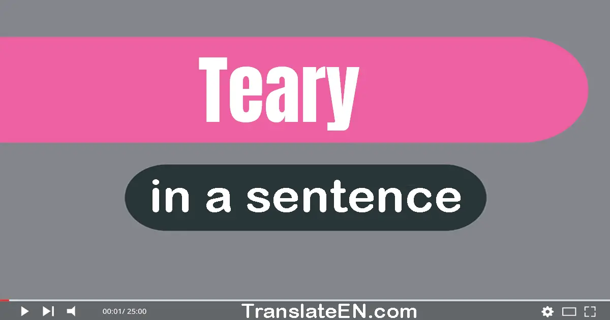 Use "teary" in a sentence | "teary" sentence examples