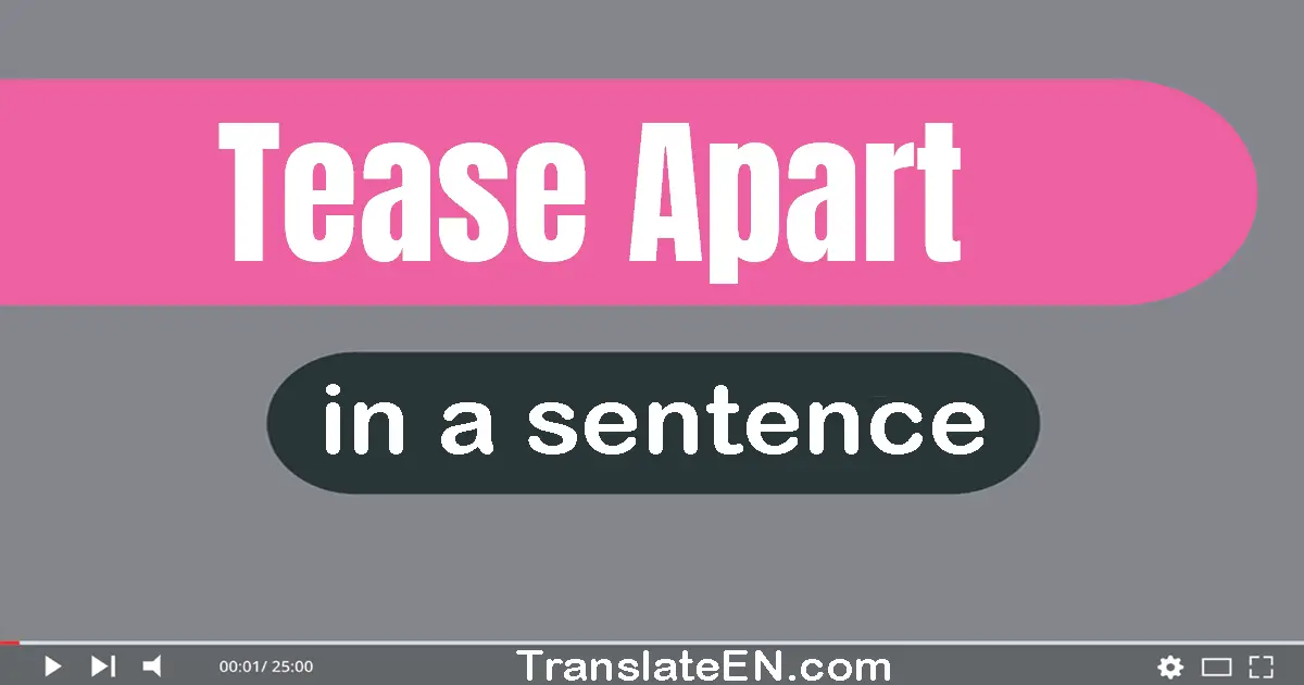 Use "tease apart" in a sentence | "tease apart" sentence examples