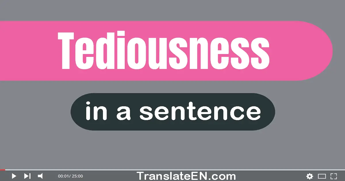 Use "tediousness" in a sentence | "tediousness" sentence examples