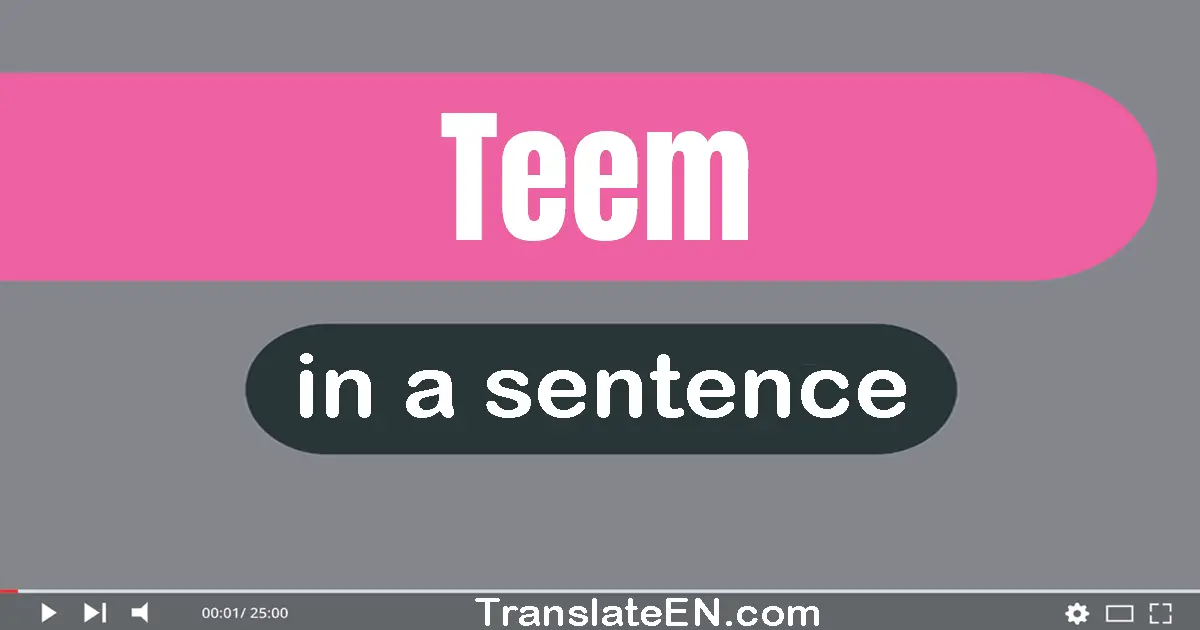 Use "teem" in a sentence | "teem" sentence examples