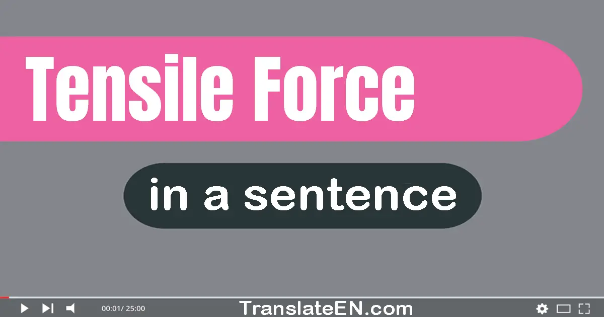Use "tensile force" in a sentence | "tensile force" sentence examples