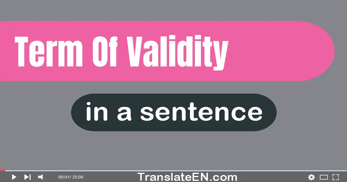 Use "term of validity" in a sentence | "term of validity" sentence examples