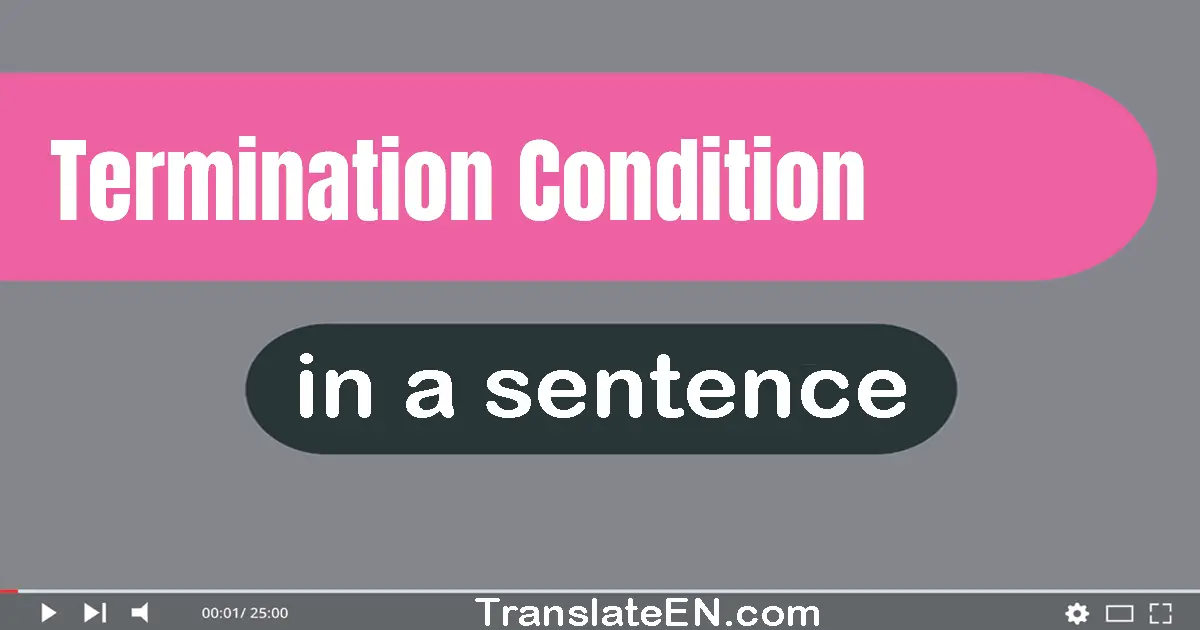 Use "termination condition" in a sentence | "termination condition" sentence examples