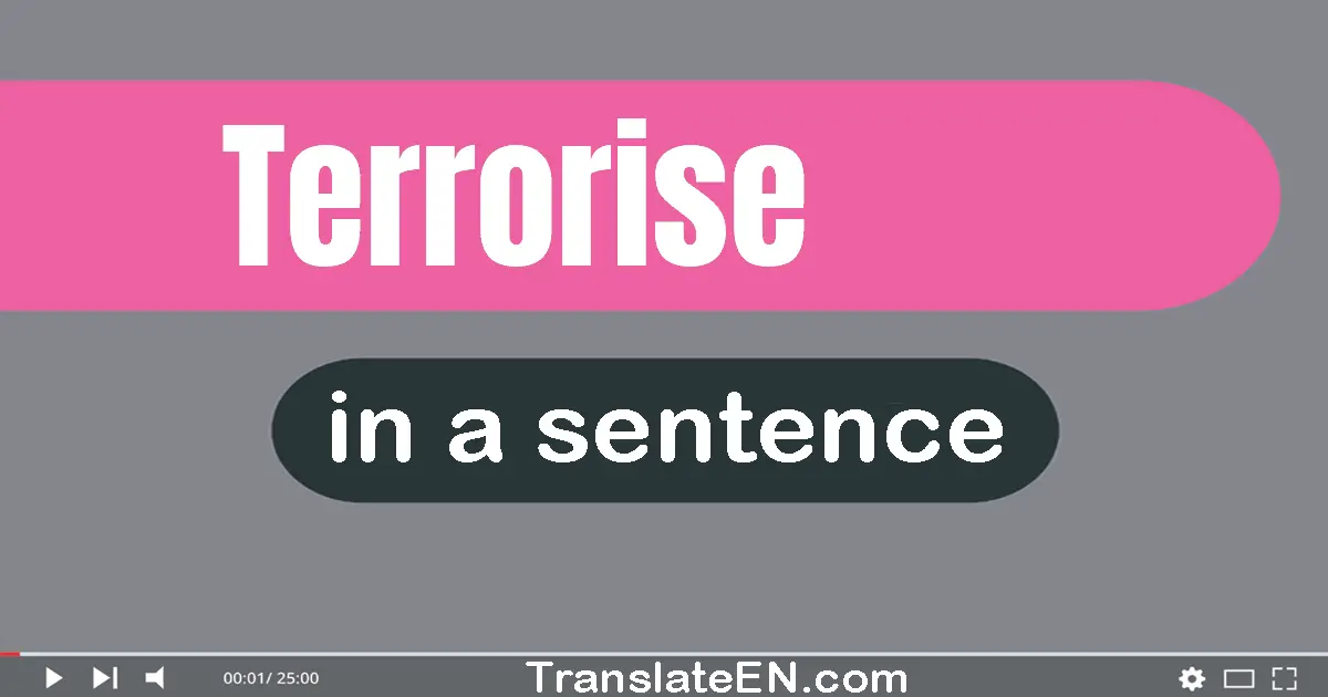 Use "terrorise" in a sentence | "terrorise" sentence examples
