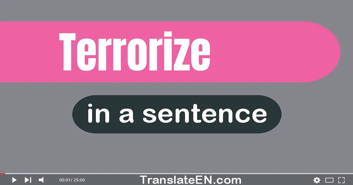 Use "terrorize" in a sentence | "terrorize" sentence examples
