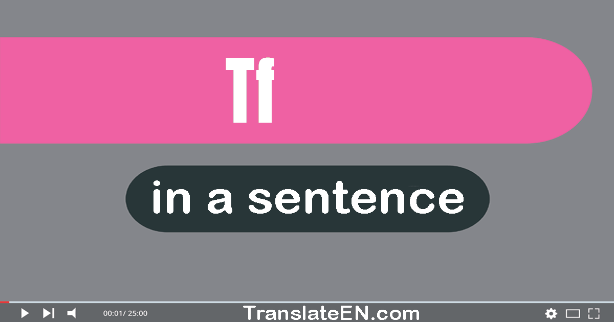 Use "tf" in a sentence | "tf" sentence examples