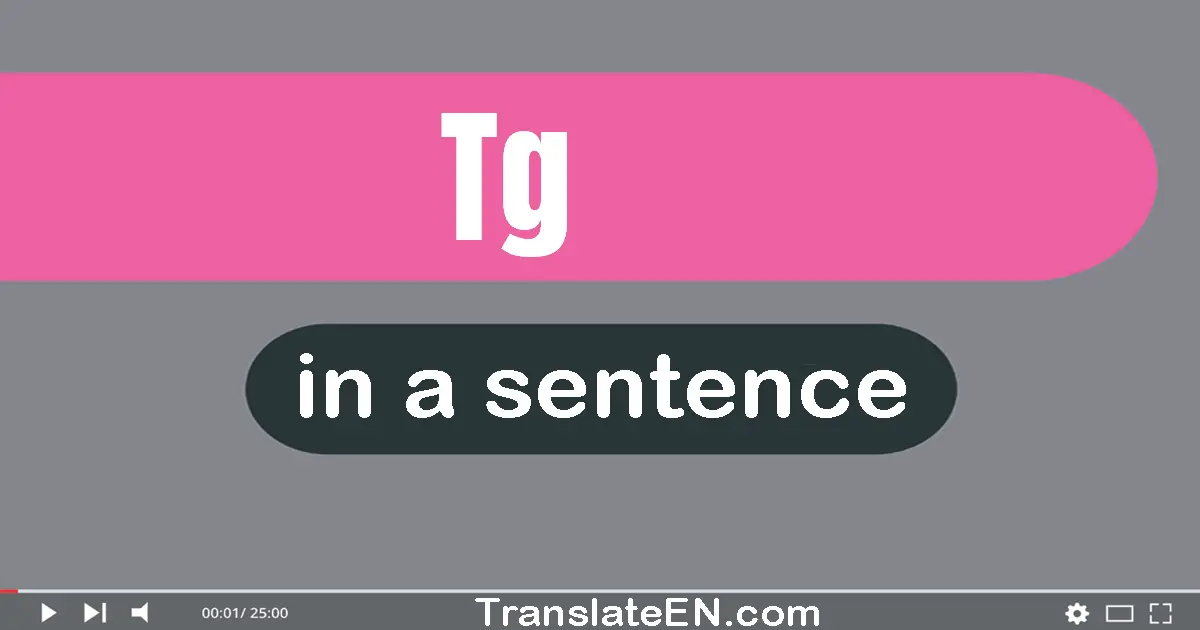 Use "tg" in a sentence | "tg" sentence examples
