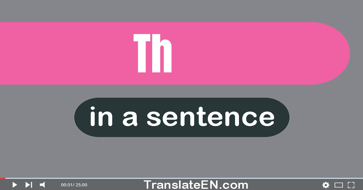 Use "th" in a sentence | "th" sentence examples