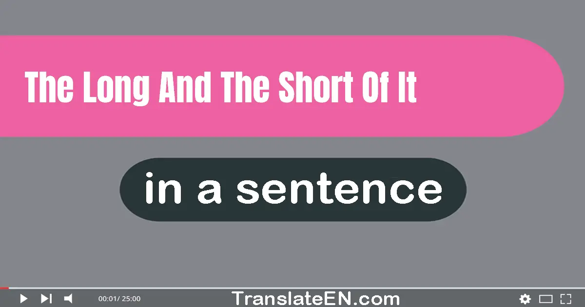 Use "the long and the short of it" in a sentence | "the long and the short of it" sentence examples