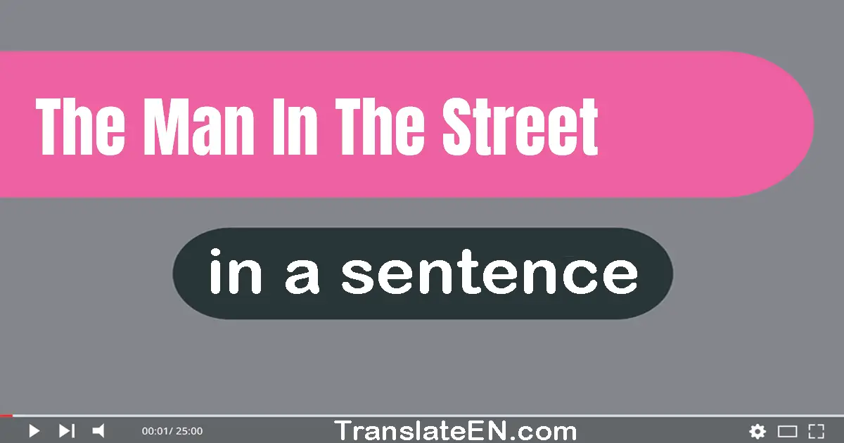 Use "the man in the street" in a sentence | "the man in the street" sentence examples