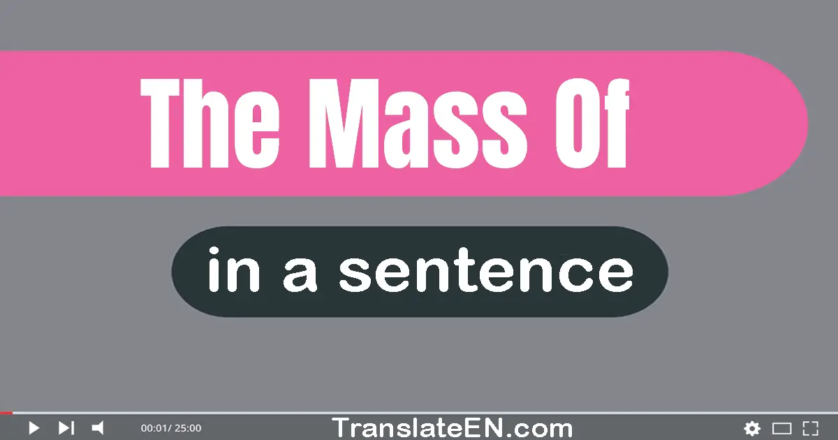 Use "the mass of" in a sentence | "the mass of" sentence examples