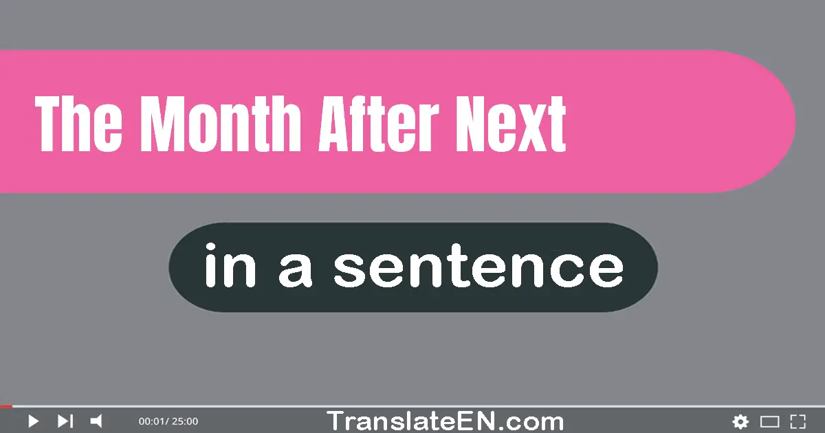 Use "the month after next" in a sentence | "the month after next" sentence examples
