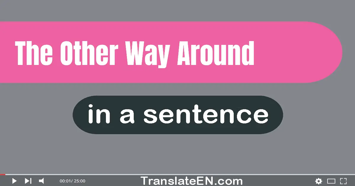 Use "the other way around" in a sentence | "the other way around" sentence examples