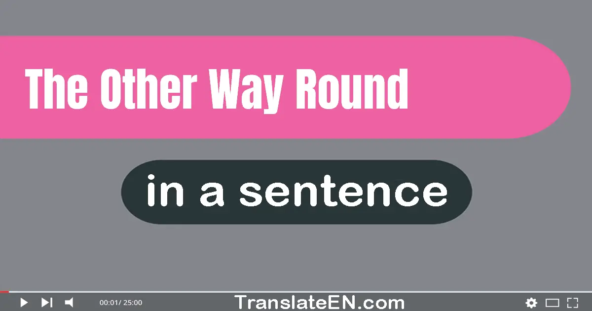 Use "the other way round" in a sentence | "the other way round" sentence examples