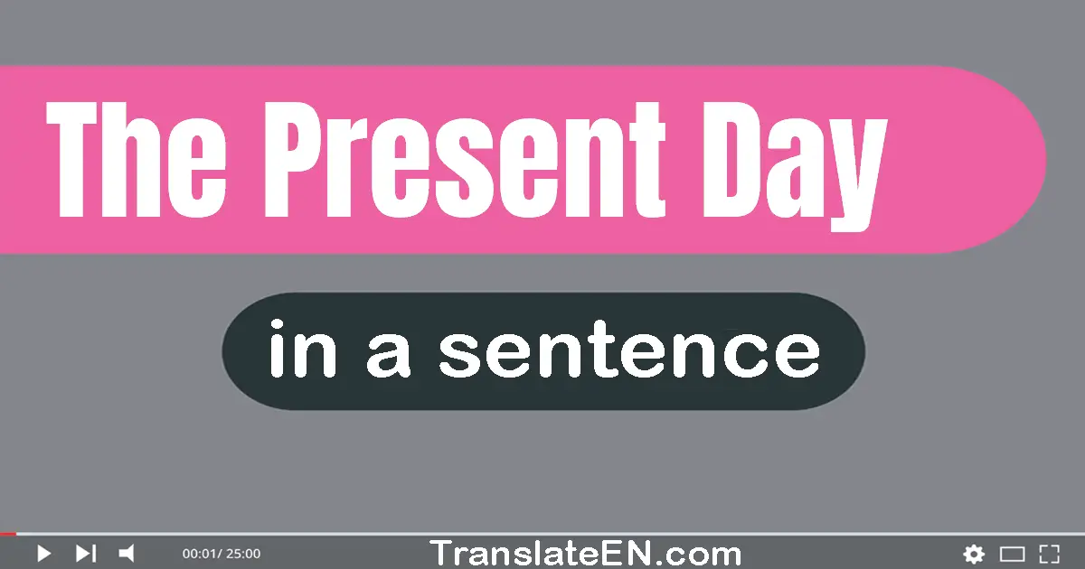 Use "the present day" in a sentence | "the present day" sentence examples