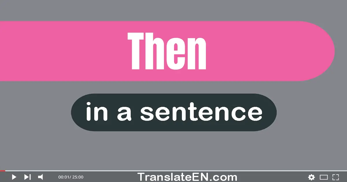 Use "then" in a sentence | "then" sentence examples