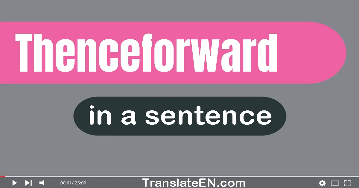Use "thenceforward" in a sentence | "thenceforward" sentence examples