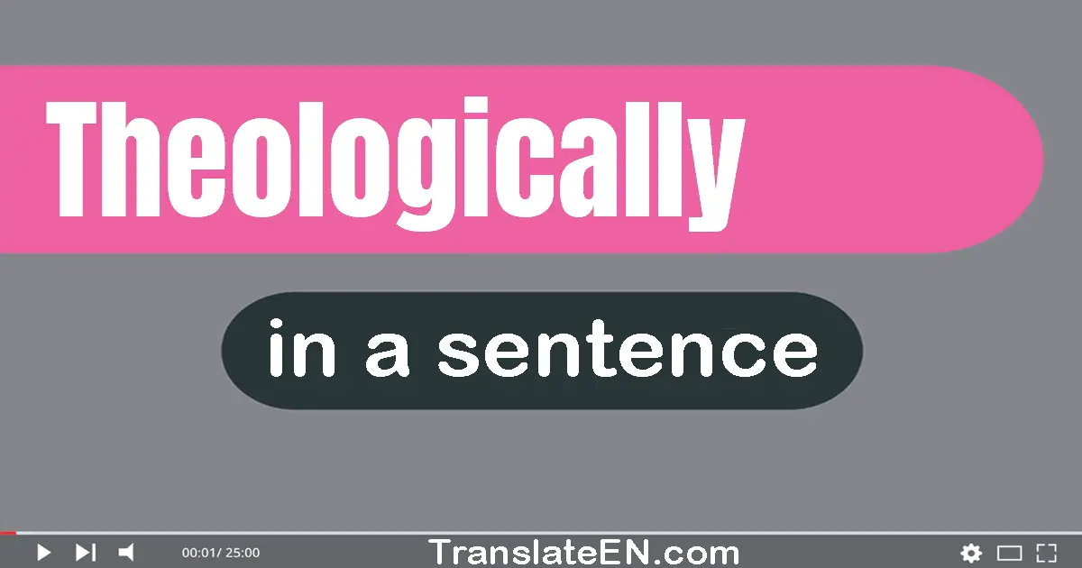 Use "theologically" in a sentence | "theologically" sentence examples