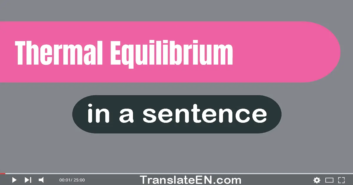 Use "thermal equilibrium" in a sentence | "thermal equilibrium" sentence examples