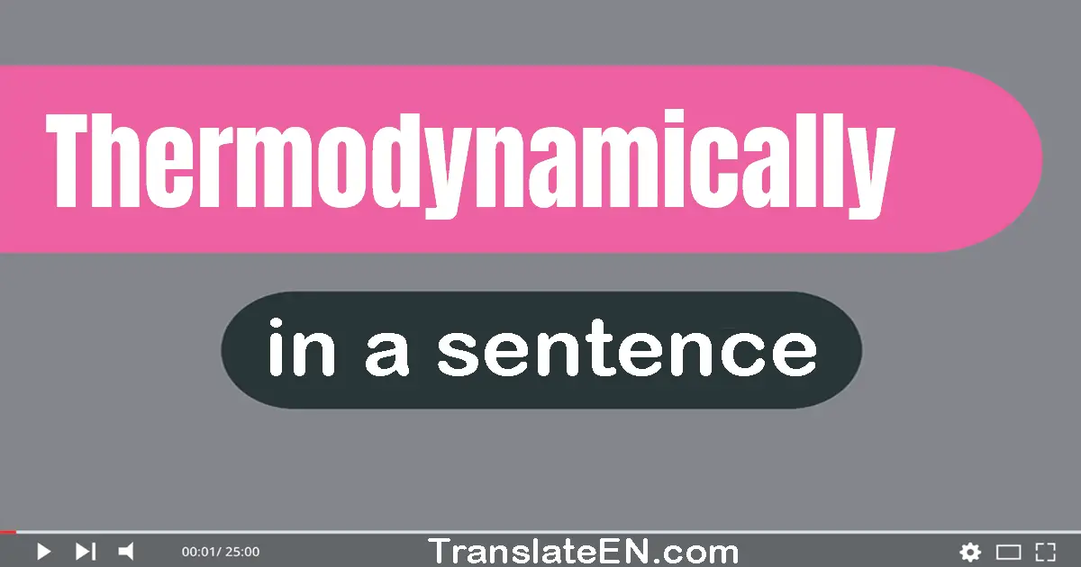 Use "thermodynamically" in a sentence | "thermodynamically" sentence examples