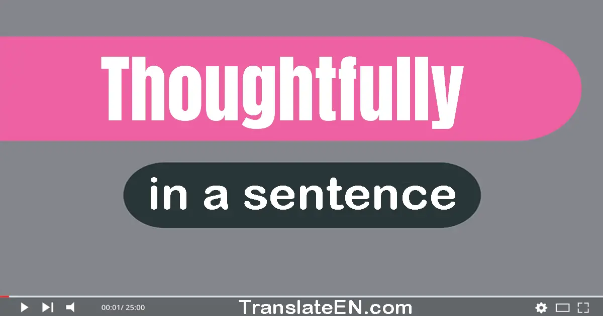 Use "thoughtfully" in a sentence | "thoughtfully" sentence examples