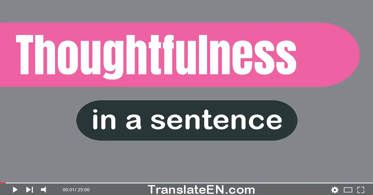 Use "thoughtfulness" in a sentence | "thoughtfulness" sentence examples