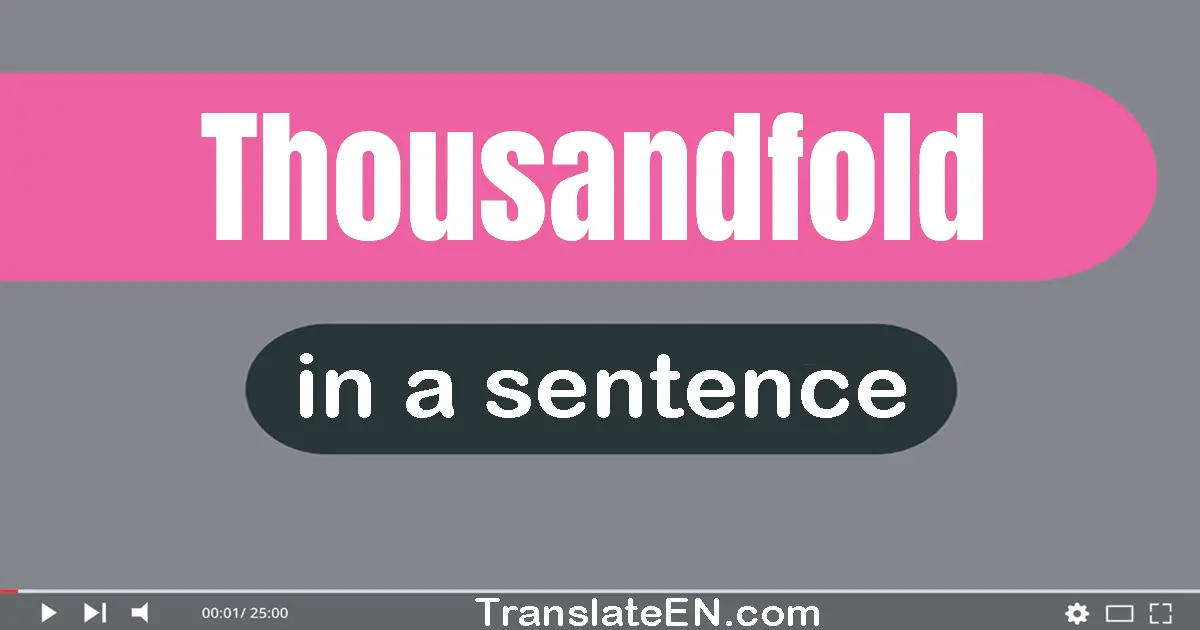 Use "thousandfold" in a sentence | "thousandfold" sentence examples